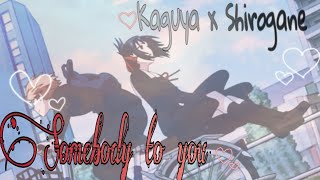 Somebody to you // Kaguya x Shirogane edit//