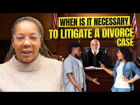 When Is It Necessary to Litigate a Divorce Case