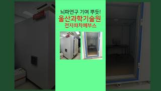 뇌파연구에 기여 뿌듯, 울산과학기술원 전자파차폐부스 구축 #전자파