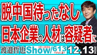 脱中国待ったなし 日本企業の人材は容疑者に / より一層苛烈になる米中貿易戦争 中国を見限らない限り未来はない【渡邉哲也Show】20241213-613 Vol.2