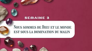 Semaine 3 - Nous sommes de Dieu et le monde est sous la domination du malin