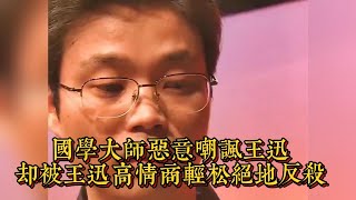 國學大師惡意嘲諷王迅，卻被王迅高情商輕松絕地反殺|情商與口才