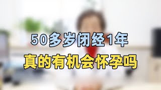 50多岁闭经1年还有机会怀孕专家提醒：这类人，确实有机会