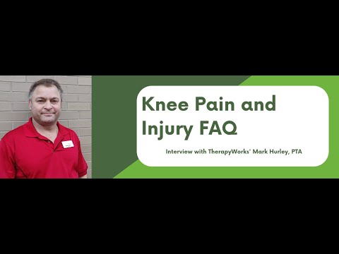 Knee Pain and Injury FAQ: Interview with TherapyWorks' Mark Hurley, PTA