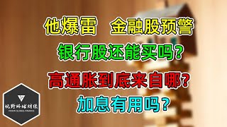 美股 他爆雷，金融股预警！银行股还能买吗？高通胀到底来自哪？加息有用吗？