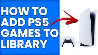 How To Add PS5 Games To Library (How To Add And Download PS5 Games To Library)