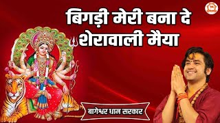 बिगड़ी मेरी बना दे शेरावाली मैया | Bigdi Meri Bana De ~ Devi Bhajan | Bageshwar Dham Sarkar