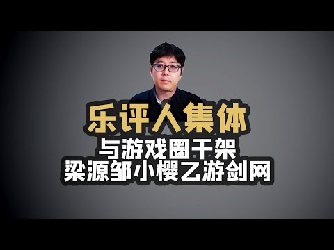 乐评人集体跟游戏圈干架！梁源乙游邹小樱剑网我和黑神话悟空