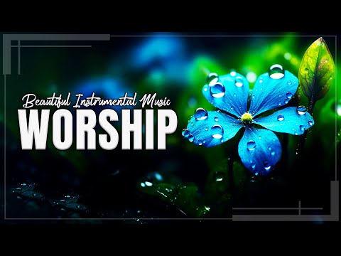 BEAUTIFUL INSTRUMENTAL WORSHIP AND PRAISE MUSIC - SOAKING WORSHIP INSTRUMENTAL MUSIC - GOD BLESS YOU