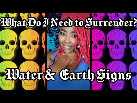 What do I need to SURRENDER???       Water 💦 & Earth 🌍 Signs