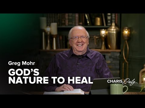 God's Nature to Heal You - Greg Mohr - Charis Daily - Season 3 Ep. 28