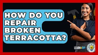 How Do You Repair Broken Terracotta? - LearnToDIY360.com