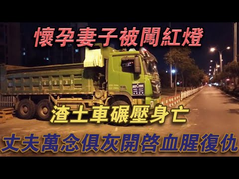 懷孕妻子被闖紅燈渣土車碾壓身亡，丈夫萬念俱灰，開啟血腥復仇#噼里啪啦