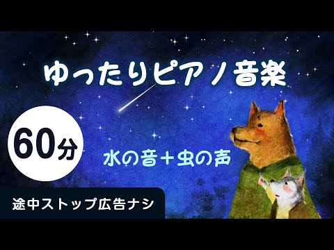 赤ちゃんが眠るゆったりピアノ音楽＋水の音楽・虫のさえずり【途中スキップ広告ナシ60分】寝かしつけに良い水の音_リゲルの星の夜より