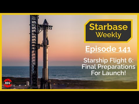 Starbase Weekly, Ep.141: Starship Flight 6: Final Preparations for Launch Next Week!