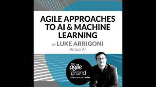 #309: Agile Approaches to AI & ML with Luke Arrigoni, Arricor AI