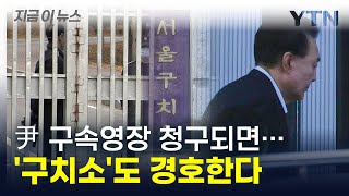 '구치소'도 경호구역... 尹 구속영장 청구되면 일어나는 '초유의 사태' [지금이뉴스] / YTN