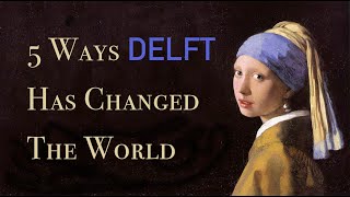 5 Ways Delft Has Changed the World