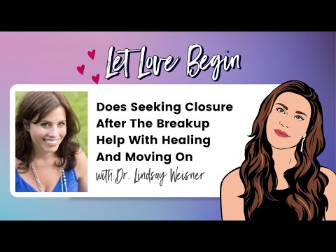 Does Seeking Closure After The Breakup Help With Healing And Moving On with Dr. Lindsay Weisner