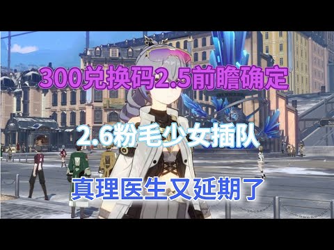 崩坏星穹铁道：300兑换码！2.5前瞻确定，2.6粉毛少女插队，真理医生又延期了