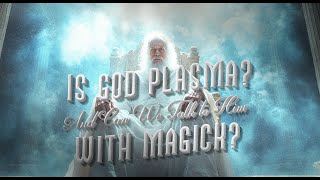 Is God Plasma? And can we talk to him with Magick? Featuring Dr Hereward Tilton