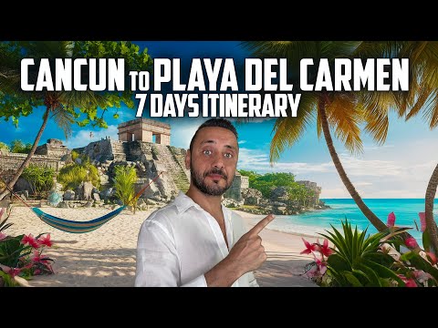 Ultimate 7 Days Travel Guide from CANCUN to PLAYA DEL CARMEN