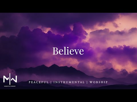 Believe | Soaking Worship Music Into Heavenly Sounds // Instrumental Soaking Worship