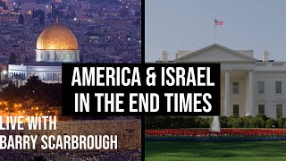 America & Israel In The End Times - with Barry Scarbrough