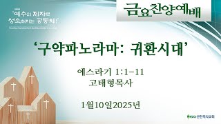 [LIVE] 1/10/25 금요찬양예배 | '구약파노라마: 귀한시대' [에스라기 1:1-11] 고태형목사 | 오후7시30분