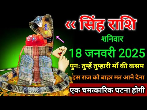 सिंह राशि।। 18 जनवरी 2025। पुनः तुम्हें तुम्हारी माँ की कसम,इस राज को बाहर मत आने देना,। देखो जल्दी