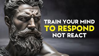 Train Your Mind to RESPOND, Not REACT | Stoic Philosophy