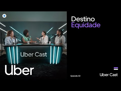 DESTINO EQUIDADE (Episódio #2) - UBER CAST | Uber