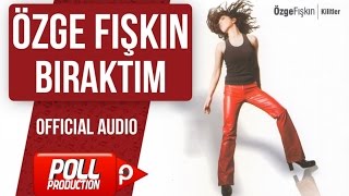 Özge Fışkın - Bıraktım - ( Official Audio )