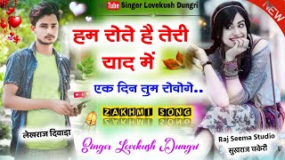 बहुत दर्द भरा जख्मी सोंग || हम रोते है तेरी याद में एक दिन तुम रोवोगे || Singer Lovekush Dungri