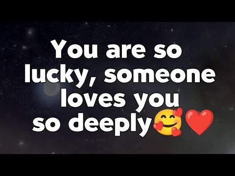 You're So Lucky, Someone loves you so deeply 🥰🤩 - channeled Message From Your Person