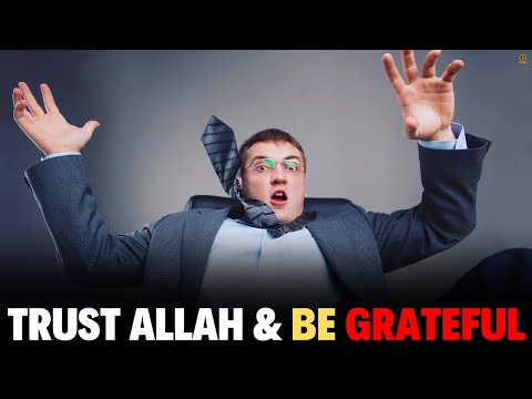 PUT YOUR TRUST IN ALLAH AND BE GRATEFUL