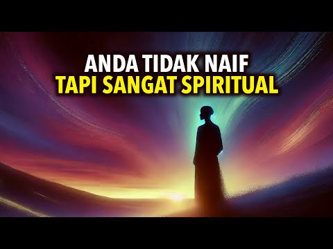 Tanda Anda Sebenarnya Tidak Naif, Tetapi Sangat Spiritual