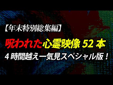 【年末特別総集編】呪われた心霊映像52本　4時間越え　一気見スペシャル版！