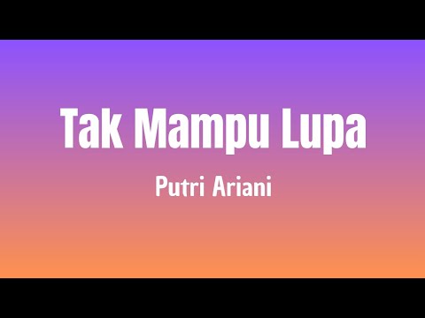 Putri Ariani - Tak Mampu Lupa ( Lirik Lagu )