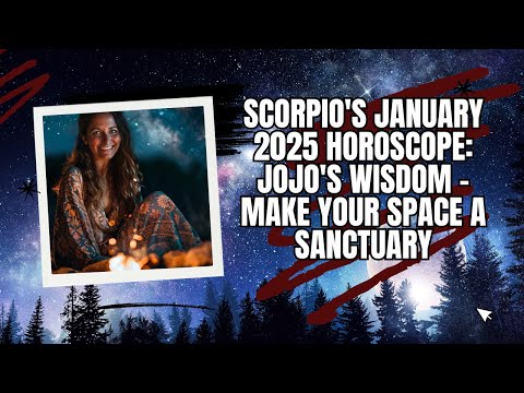 Scorpio's January 2025 Horoscope: Jojo's Wisdom - Make Your Space a Sanctuary