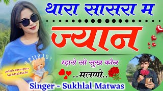 Sukhlal Matwas Meena Geet !! थारा सासरा म ज्यान म्हारो सो सुख कौन मलणो // सिंगर सुखलाल मटवास