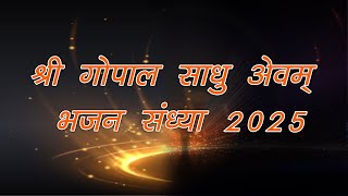 श्री गोपाल साधु अेवम् भजन संध्या 2025