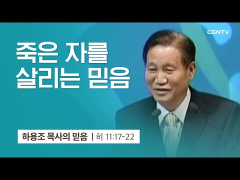 [13강] 죽은자를 살리는 믿음 (히브리서 11:17-22) | 하용조 목사 | 하용조 목사의 믿음