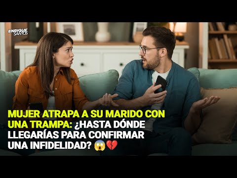 Mujer Atrapa a su Marido con una Trampa: ¿Hasta Dónde Llegarías para Confirmar una Infidelidad? 😱💔