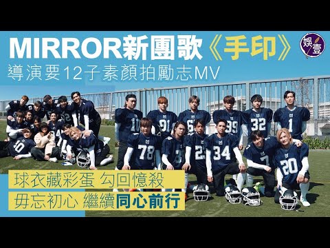 MIRROR團歌《手印》MV丨導演要12子素顏打美式足球 球衣藏彩蛋掀回憶殺 毋忘初心 繼續同心前行丨Jeremy公開絕密花絮 網民關心：巨龍冇事吖嘛丨花絮丨訪問 (#mirror #手印 #娛壹 )