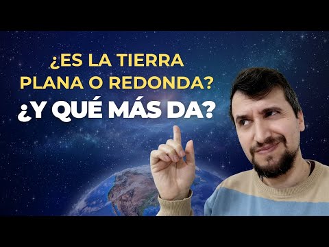 ¿Es la tierra plana o redonda? ¿Y qué más da como sea?