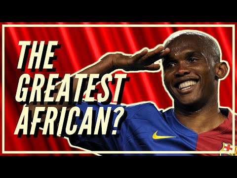 Is Samuel Eto'o The Greatest African Player Ever?