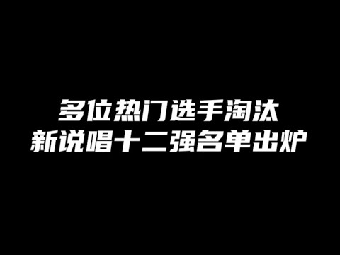 多位热门选手淘汰！新说唱12强名单出炉！