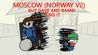 Moscow (Norway v2) but Dave and Bambi sing it (FNF COVER)