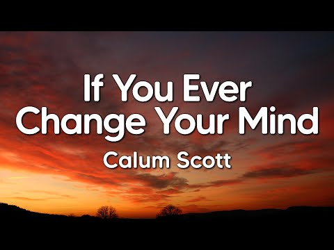 Calum Scott - If You Ever Change Your Mind (Lyrics)